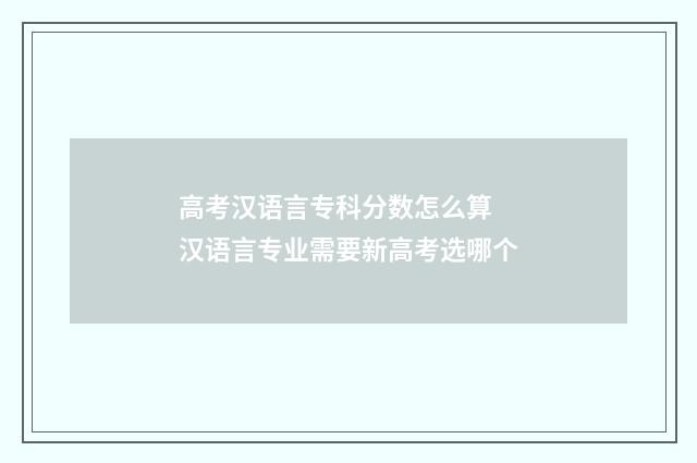 高考汉语言专科分数怎么算 汉语言专业需要新高考选哪个
