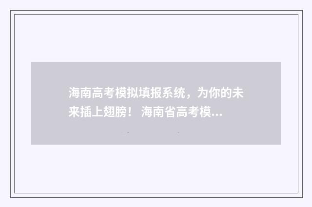 海南高考模拟填报系统，为你的未来插上翅膀！ 海南省高考模拟