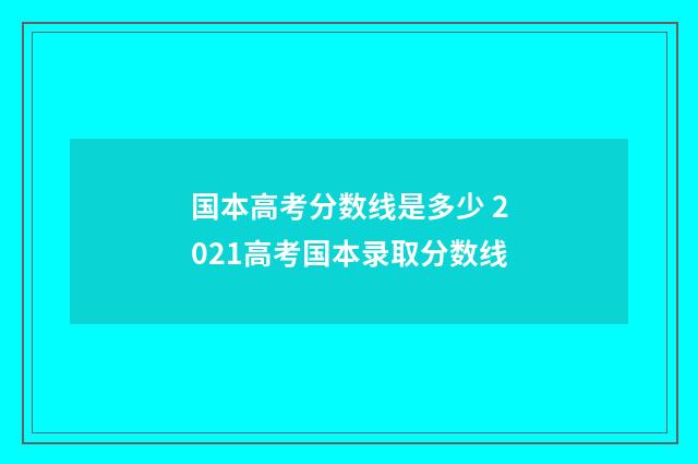 国本高考分数线是多少 2021高考国本录取分数线