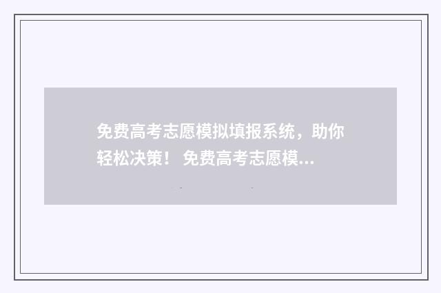 免费高考志愿模拟填报系统，助你轻松决策！ 免费高考志愿模拟填报