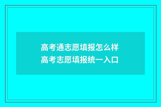 高考通志愿填报怎么样 高考志愿填报统一入口