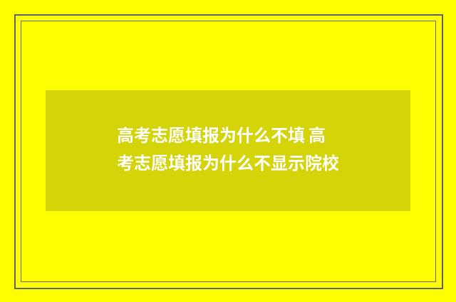 高考志愿填报为什么不填 高考志愿填报为什么不显示院校