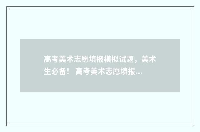 高考美术志愿填报模拟试题，美术生必备！ 高考美术志愿填报表样本
