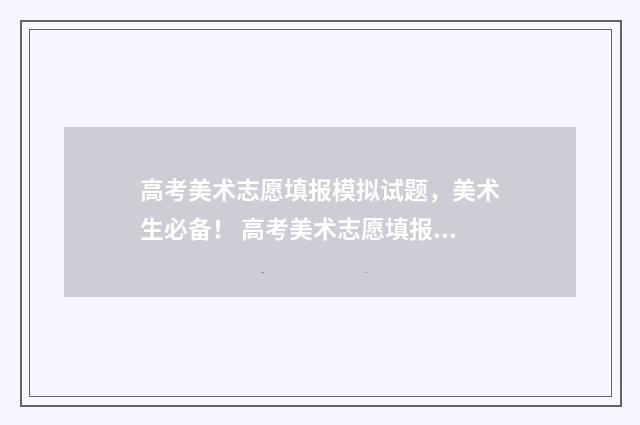 高考美术志愿填报模拟试题,美术生必备! 高考美术志愿填报表样本