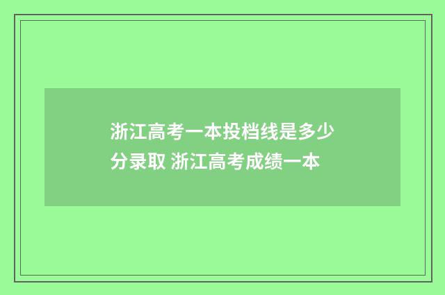 浙江高考一本投档线是多少分录取 浙江高考成绩一本