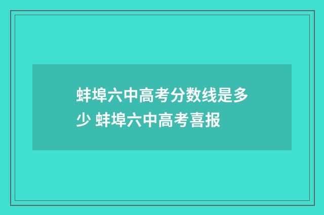 蚌埠六中高考分数线是多少 蚌埠六中高考喜报