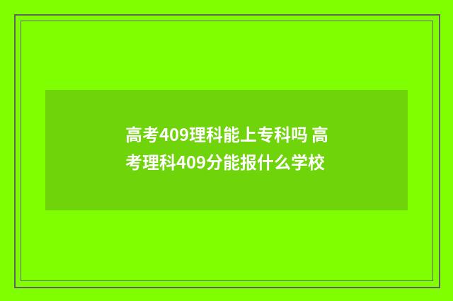 高考409理科能上专科吗 高考理科409分能报什么学校