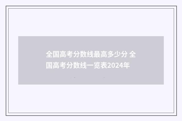 全国高考分数线最高多少分 全国高考分数线一览表2024年