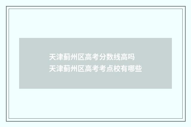 天津蓟州区高考分数线高吗 天津蓟州区高考考点校有哪些