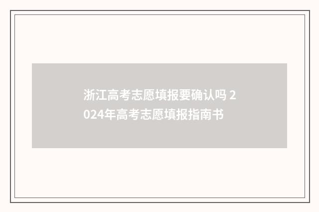浙江高考志愿填报要确认吗 2024年高考志愿填报指南书