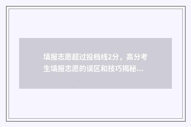 填报志愿超过投档线2分，高分考生填报志愿的误区和技巧揭秘 超过志愿填报时间,还能修改志愿吗