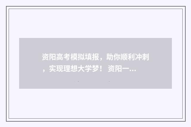 资阳高考模拟填报，助你顺利冲刺，实现理想大学梦！ 资阳一模2020