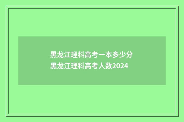 黑龙江理科高考一本多少分 黑龙江理科高考人数2024