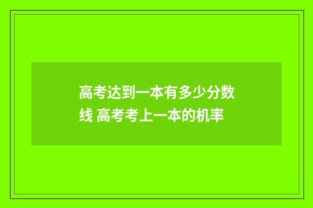 高考达到一本有多少分数线 高考考上一本的机率