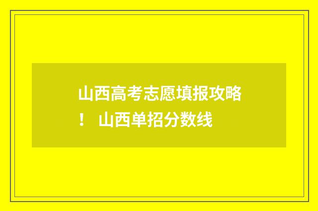 山西高考志愿填报攻略！ 山西单招分数线