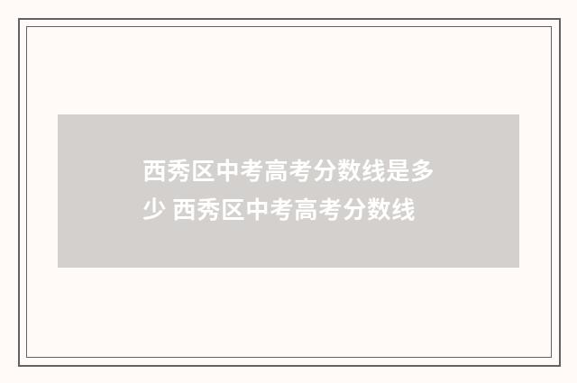 西秀区中考高考分数线是多少 西秀区中考高考分数线