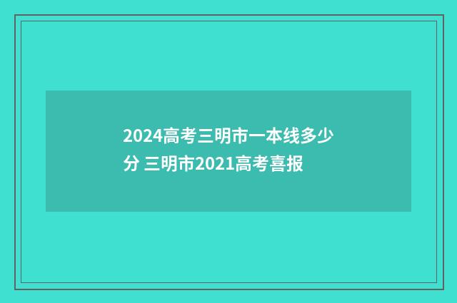 2024高考三明市一本线多少分 三明市2021高考喜报