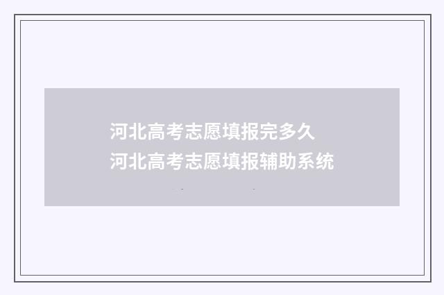 河北高考志愿填报完多久 河北高考志愿填报辅助系统