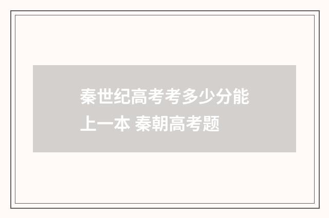秦世纪高考考多少分能上一本 秦朝高考题