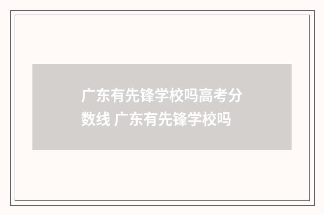 广东有先锋学校吗高考分数线 广东有先锋学校吗