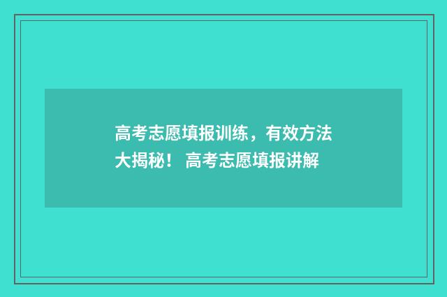 高考志愿填报训练，有效方法大揭秘！ 高考志愿填报讲解