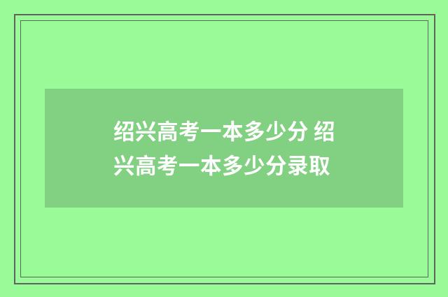 绍兴高考一本多少分 绍兴高考一本多少分录取