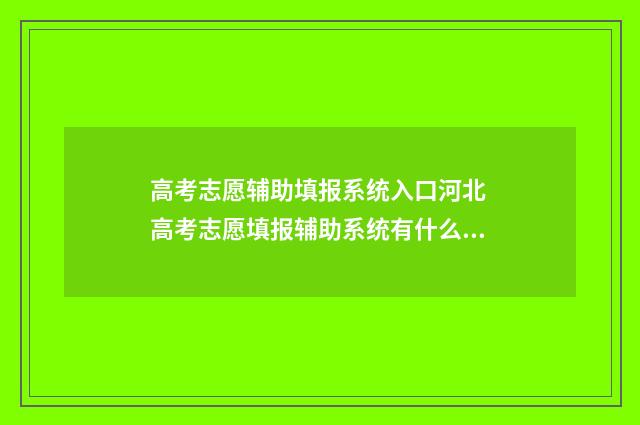高考志愿辅助填报系统入口河北 高考志愿填报辅助系统有什么用