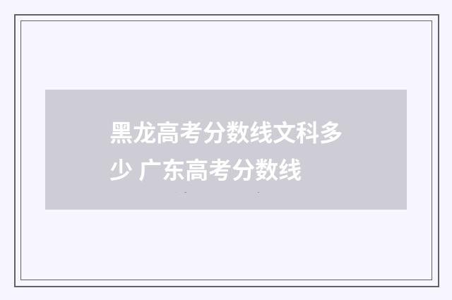 黑龙高考分数线文科多少 广东高考分数线