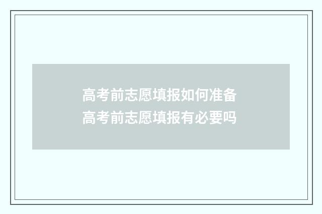 高考前志愿填报如何准备 高考前志愿填报有必要吗