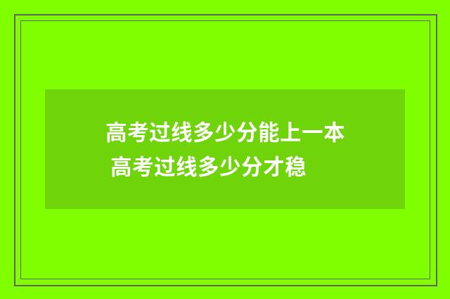 高考过线多少分能上一本 高考过线多少分才稳