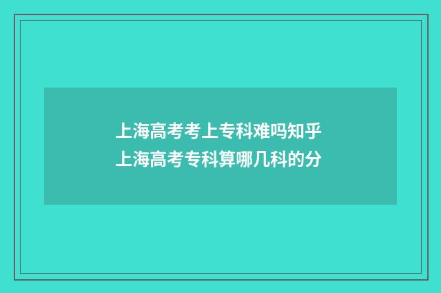 上海高考考上专科难吗知乎 上海高考专科算哪几科的分