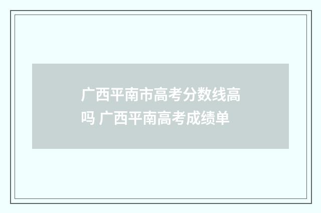 广西平南市高考分数线高吗 广西平南高考成绩单