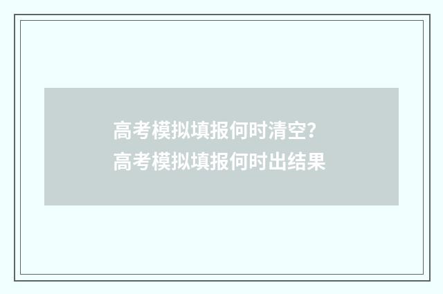 高考模拟填报何时清空？ 高考模拟填报何时出结果