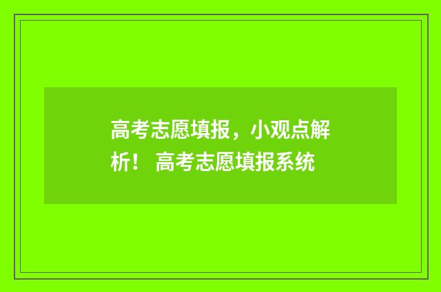 高考志愿填报，小观点解析！ 高考志愿填报系统