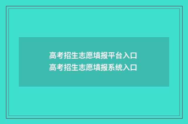 高考招生志愿填报平台入口 高考招生志愿填报系统入口