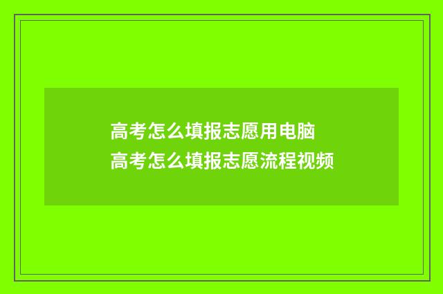 高考怎么填报志愿用电脑 高考怎么填报志愿流程视频
