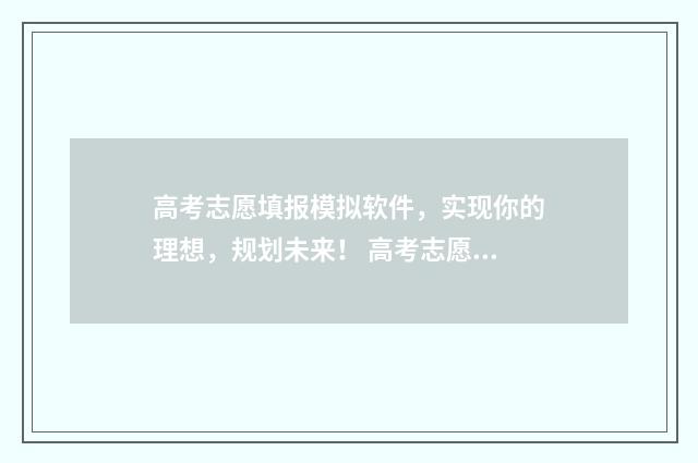 高考志愿填报模拟软件，实现你的理想，规划未来！ 高考志愿填报模板