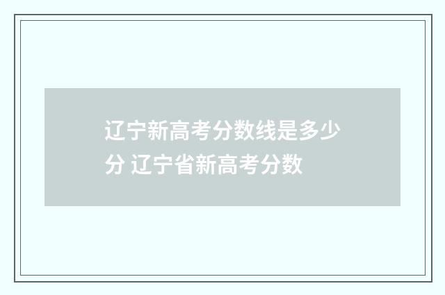 辽宁新高考分数线是多少分 辽宁省新高考分数