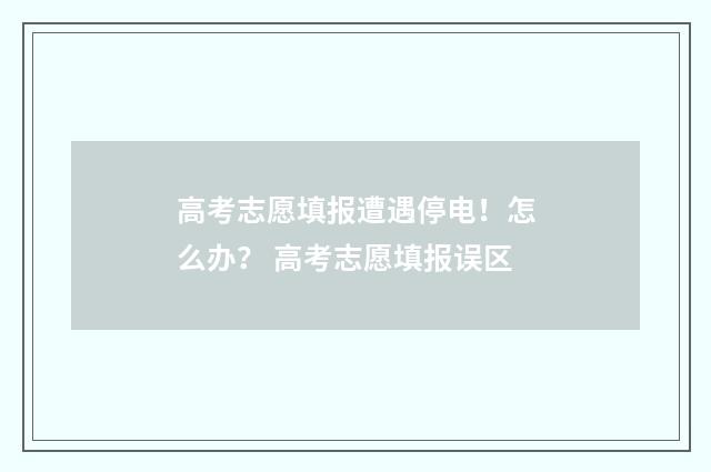 高考志愿填报遭遇停电！怎么办？ 高考志愿填报误区