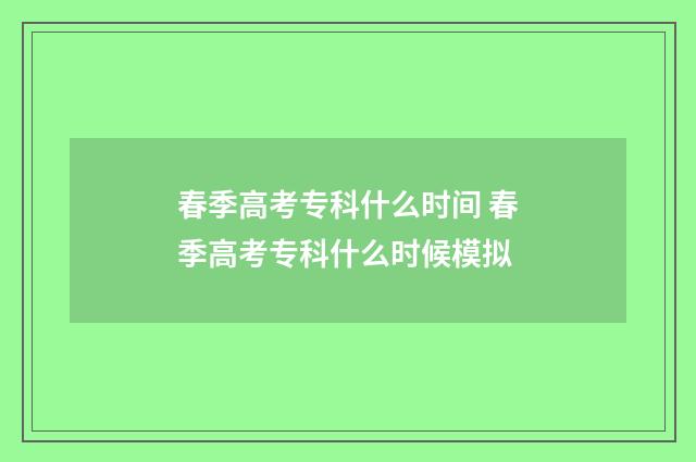 春季高考专科什么时间 春季高考专科什么时候模拟