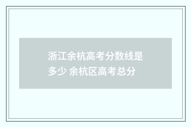 浙江余杭高考分数线是多少 余杭区高考总分