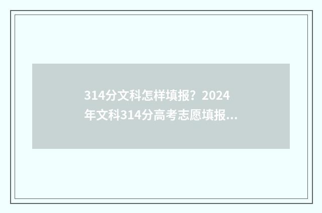 314分文科怎样填报？2024年文科314分高考志愿填报模拟 文科314分能上什么专科学校