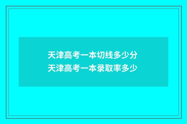 天津高考一本切线多少分 天津高考一本录取率多少