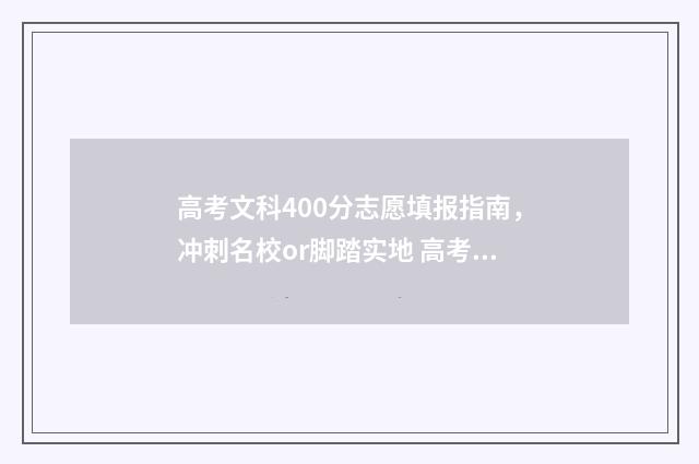 高考文科400分志愿填报指南，冲刺名校or脚踏实地 高考成绩文科400分左右有什么学校