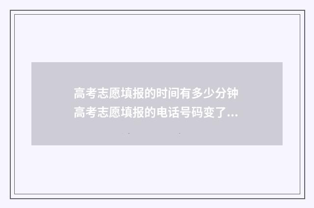 高考志愿填报的时间有多少分钟 高考志愿填报的电话号码变了怎么办