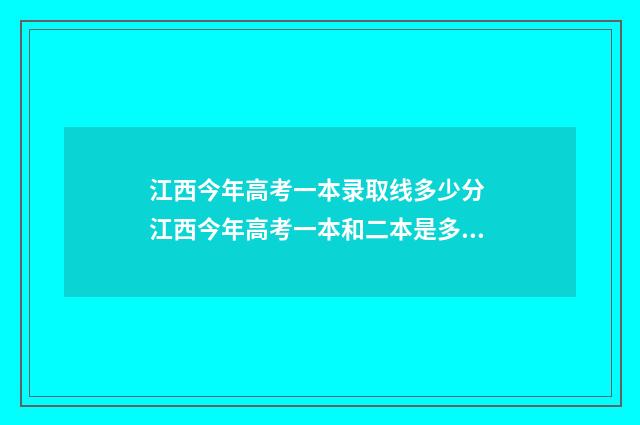 江西今年高考一本录取线多少分 江西今年高考一本和二本是多少分?