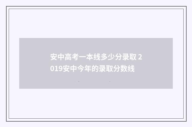 安中高考一本线多少分录取 2019安中今年的录取分数线