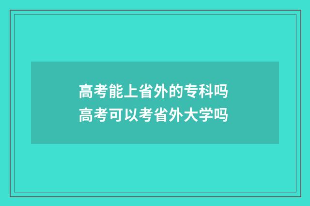 高考能上省外的专科吗 高考可以考省外大学吗