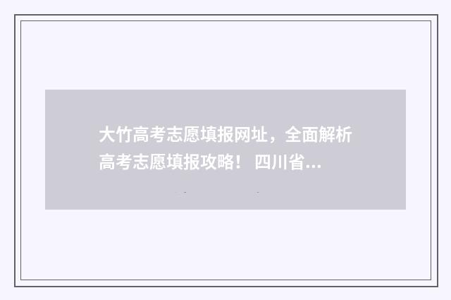 大竹高考志愿填报网址，全面解析高考志愿填报攻略！ 四川省大竹县高考2020
