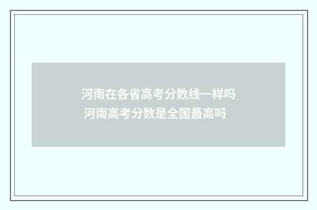 河南在各省高考分数线一样吗 河南高考分数是全国最高吗